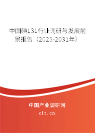 中國碘131行業(yè)調(diào)研與發(fā)展前景報(bào)告(2024-2030年) 中國碘131行業(yè)調(diào)研與發(fā)展前景報(bào)告(2024-2030年)
