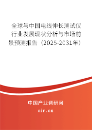 全球與中國電線伸長測試儀行業(yè)發(fā)展現(xiàn)狀分析與市場前景預(yù)測報告（2025-2031年）