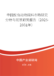 中國反芻動物飼料市場研究分析與前景趨勢報告(2025-2031年) 中國反芻動物飼料市場研究分析與前景趨勢報告(2025-2031年)