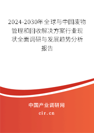 2024-2030年全球與中國(guó)廢物管理和回收解決方案行業(yè)現(xiàn)狀全面調(diào)研與發(fā)展趨勢(shì)分析報(bào)告