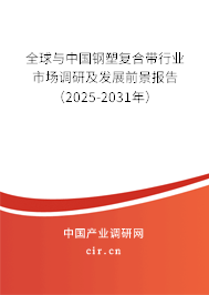 全球與中國鋼塑復(fù)合帶行業(yè)市場調(diào)研及發(fā)展前景報(bào)告(2025-2031年) 全球與中國鋼塑復(fù)合帶行業(yè)市場調(diào)研及發(fā)展前景報(bào)告(2025-2031年)