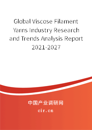 Global Viscose Filament Yarns Industry Research and Trends Analysis Report 2021-2027 Global Viscose Filament Yarns Industry Research and Trends Analysis Report 2021-2027