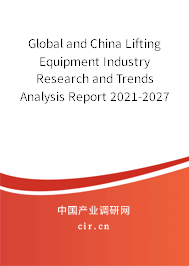 Global and China Lifting Equipment Industry Research and Trends Analysis Report 2021-2027 Global and China Lifting Equipment Industry Research and Trends Analysis Report 2021-2027