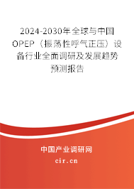 2024-2030年全球與中國(guó)OPEP(振蕩性呼氣正壓)設(shè)備行業(yè)全面調(diào)研及發(fā)展趨勢(shì)預(yù)測(cè)報(bào)告 2024-2030年全球與中國(guó)OPEP(振蕩性呼氣正壓)設(shè)備行業(yè)全面調(diào)研及發(fā)展趨勢(shì)預(yù)測(cè)報(bào)告