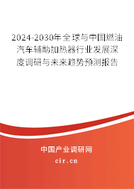 2024-2030年全球與中國(guó)燃油汽車(chē)輔助加熱器行業(yè)發(fā)展深度調(diào)研與未來(lái)趨勢(shì)預(yù)測(cè)報(bào)告