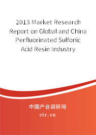 2013 Market Research Report on Global and China Perfluorinated Sulfonic Acid Resin Industry 2013 Market Research Report on Global and China Perfluorinated Sulfonic Acid Resin Industry