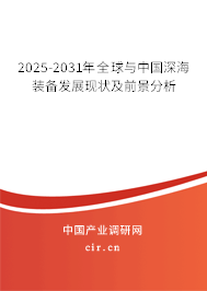 2025-2031年全球與中國(guó)深海裝備發(fā)展現(xiàn)狀及前景分析 2025-2031年全球與中國(guó)深海裝備發(fā)展現(xiàn)狀及前景分析