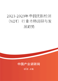 2023-2029年中國(guó)無損檢測(cè)(NDT)行業(yè)市場(chǎng)調(diào)研與發(fā)展趨勢(shì) 2023-2029年中國(guó)無損檢測(cè)(NDT)行業(yè)市場(chǎng)調(diào)研與發(fā)展趨勢(shì)