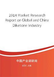 2014 Market Research Report on Global and China Diketone Industry 2014 Market Research Report on Global and China Diketone Industry