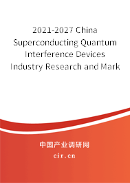 2021-2027 China Superconducting Quantum Interference Devices Industry Research and Market Outlook Report