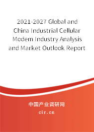 2021-2027 Global and China Industrial Cellular Modem Industry Analysis and Market Outlook Report 2021-2027 Global and China Industrial Cellular Modem Industry Analysis and Market Outlook Report