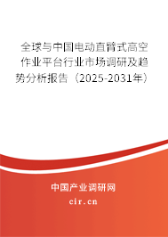 全球與中國電動直臂式高空作業(yè)平臺行業(yè)市場調(diào)研及趨勢分析報告(2025-2031年) 全球與中國電動直臂式高空作業(yè)平臺行業(yè)市場調(diào)研及趨勢分析報告(2025-2031年)
