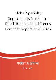 Global Specialty Supplements Market In-Depth Research and Trends Forecast Report 2020-2026 Global Specialty Supplements Market In-Depth Research and Trends Forecast Report 2020-2026