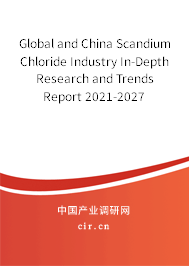 Global and China Scandium Chloride Industry In-Depth Research and Trends Report 2021-2027 Global and China Scandium Chloride Industry In-Depth Research and Trends Report 2021-2027