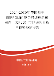 2024-2030年中國(guó)基于EEPROM的復(fù)雜可編程邏輯器件 (CPLD)市場(chǎng)研究分析與趨勢(shì)預(yù)測(cè)報(bào)告 2024-2030年中國(guó)基于EEPROM的復(fù)雜可編程邏輯器件 (CPLD)市場(chǎng)研究分析與趨勢(shì)預(yù)測(cè)報(bào)告