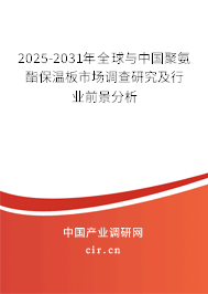 2025-2031年全球與中國聚氨酯保溫板市場調查研究及行業(yè)前景分析 2025-2031年全球與中國聚氨酯保溫板市場調查研究及行業(yè)前景分析