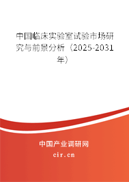 中國臨床實驗室試驗市場研究與前景分析(2025-2031年) 中國臨床實驗室試驗市場研究與前景分析(2025-2031年)