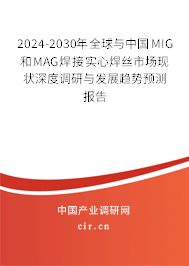 2024-2030年全球與中國MIG和MAG焊接實心焊絲市場現(xiàn)狀深度調(diào)研與發(fā)展趨勢預(yù)測報告 2024-2030年全球與中國MIG和MAG焊接實心焊絲市場現(xiàn)狀深度調(diào)研與發(fā)展趨勢預(yù)測報告