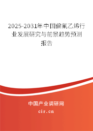 2025-2031年中國偏氟乙烯行業(yè)發(fā)展研究與前景趨勢預(yù)測報告 2025-2031年中國偏氟乙烯行業(yè)發(fā)展研究與前景趨勢預(yù)測報告