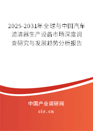 2025-2031年全球與中國汽車濾清器生產(chǎn)設(shè)備市場深度調(diào)查研究與發(fā)展趨勢分析報告 2025-2031年全球與中國汽車濾清器生產(chǎn)設(shè)備市場深度調(diào)查研究與發(fā)展趨勢分析報告