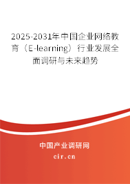 2025-2031年中國企業(yè)網(wǎng)絡(luò)教育(E-learning)行業(yè)發(fā)展全面調(diào)研與未來趨勢 2025-2031年中國企業(yè)網(wǎng)絡(luò)教育(E-learning)行業(yè)發(fā)展全面調(diào)研與未來趨勢