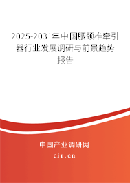 2025-2031年中國腰頸椎牽引器行業(yè)發(fā)展調(diào)研與前景趨勢報告 2025-2031年中國腰頸椎牽引器行業(yè)發(fā)展調(diào)研與前景趨勢報告