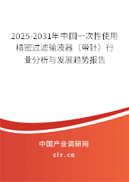 2025-2031年中國一次性使用精密過濾輸液器（帶針）行業(yè)分析與發(fā)展趨勢報(bào)告