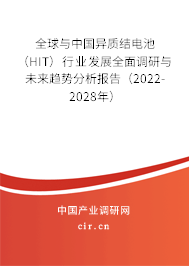 全球與中國異質(zhì)結(jié)電池(HIT)行業(yè)發(fā)展全面調(diào)研與未來趨勢分析報告(2022-2028年) 全球與中國異質(zhì)結(jié)電池(HIT)行業(yè)發(fā)展全面調(diào)研與未來趨勢分析報告(2022-2028年)