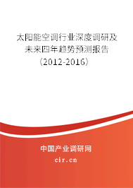 太陽能空調(diào)行業(yè)深度調(diào)研及未來四年趨勢(shì)預(yù)測(cè)報(bào)告(2012-2016) 太陽能空調(diào)行業(yè)深度調(diào)研及未來四年趨勢(shì)預(yù)測(cè)報(bào)告(2012-2016)