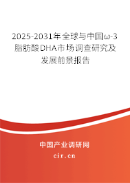 2025-2031年全球與中國ω-3脂肪酸DHA市場調(diào)查研究及發(fā)展前景報告 2025-2031年全球與中國ω-3脂肪酸DHA市場調(diào)查研究及發(fā)展前景報告
