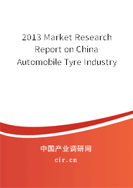 2013 Market Research Report on China Automobile Tyre Industry