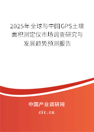 2025年全球與中國GPS土壤面積測定儀市場調(diào)查研究與發(fā)展趨勢預(yù)測報告 2025年全球與中國GPS土壤面積測定儀市場調(diào)查研究與發(fā)展趨勢預(yù)測報告