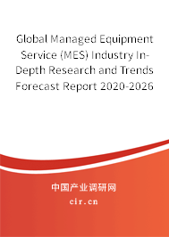 Global Managed Equipment Service (MES) Industry In-Depth Research and Trends Forecast Report 2020-2026 Global Managed Equipment Service (MES) Industry In-Depth Research and Trends Forecast Report 2020-2026