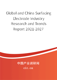 Global and China Surfacing Electrode Industry Research and Trends Report 2021-2027 Global and China Surfacing Electrode Industry Research and Trends Report 2021-2027