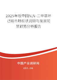 2025年版中國N,N-二甲基環(huán)己胺市場現(xiàn)狀調(diào)研與發(fā)展前景趨勢分析報告 2025年版中國N,N-二甲基環(huán)己胺市場現(xiàn)狀調(diào)研與發(fā)展前景趨勢分析報告