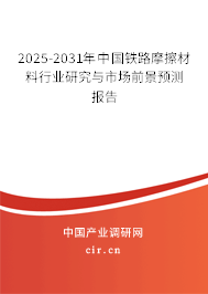 2025-2031年中國(guó)鐵路摩擦材料行業(yè)研究與市場(chǎng)前景預(yù)測(cè)報(bào)告 2025-2031年中國(guó)鐵路摩擦材料行業(yè)研究與市場(chǎng)前景預(yù)測(cè)報(bào)告