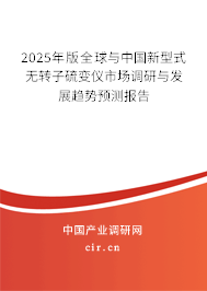 2025年版全球與中國新型式無轉(zhuǎn)子硫變儀市場調(diào)研與發(fā)展趨勢預(yù)測報告 2025年版全球與中國新型式無轉(zhuǎn)子硫變儀市場調(diào)研與發(fā)展趨勢預(yù)測報告
