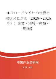 オフロードタイヤの世界市場(chǎng)狀況と予測(cè)（2020～2026年）：企業(yè)·地域·種類·用途別