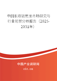 中國長碳鏈尼龍市場研究與行業(yè)前景分析報告(2025-2031年) 中國長碳鏈尼龍市場研究與行業(yè)前景分析報告(2025-2031年)
