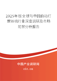 2025年版全球與中國自動打螺絲機行業(yè)深度調(diào)研及市場前景分析報告 2025年版全球與中國自動打螺絲機行業(yè)深度調(diào)研及市場前景分析報告
