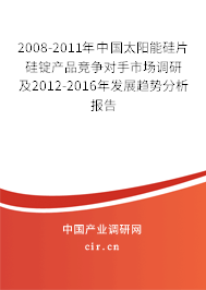 2008-2011年中國太陽能硅片硅錠產(chǎn)品競爭對手市場調(diào)研及2012-2016年發(fā)展趨勢分析報告 2008-2011年中國太陽能硅片硅錠產(chǎn)品競爭對手市場調(diào)研及2012-2016年發(fā)展趨勢分析報告