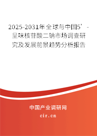 2025-2031年全球與中國5’-呈味核苷酸二鈉市場調(diào)查研究及發(fā)展前景趨勢分析報告 2025-2031年全球與中國5’-呈味核苷酸二鈉市場調(diào)查研究及發(fā)展前景趨勢分析報告