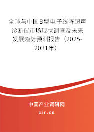 全球與中國B型電子線陣超聲診斷儀市場現(xiàn)狀調(diào)查及未來發(fā)展趨勢預(yù)測報告（2025-2031年）