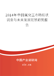 2014年中國氟化工市場現(xiàn)狀調(diào)查與未來發(fā)展前景趨勢報(bào)告 2014年中國氟化工市場現(xiàn)狀調(diào)查與未來發(fā)展前景趨勢報(bào)告