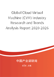 Global Cloud Virtual Machine (CVM) Industry Research and Trends Analysis Report 2020-2026 Global Cloud Virtual Machine (CVM) Industry Research and Trends Analysis Report 2020-2026