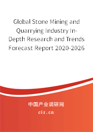 Global Stone Mining and Quarrying Industry In-Depth Research and Trends Forecast Report 2020-2026