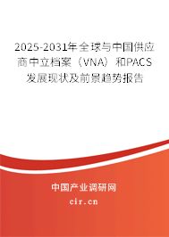 2025-2031年全球與中國供應商中立檔案(VNA)和PACS發(fā)展現(xiàn)狀及前景趨勢報告 2025-2031年全球與中國供應商中立檔案(VNA)和PACS發(fā)展現(xiàn)狀及前景趨勢報告