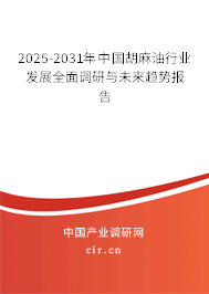 2025-2031年中國胡麻油行業(yè)發(fā)展全面調(diào)研與未來趨勢報告 2025-2031年中國胡麻油行業(yè)發(fā)展全面調(diào)研與未來趨勢報告