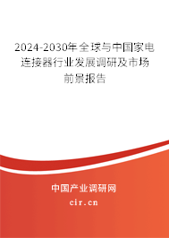 2024-2030年全球與中國家電連接器行業(yè)發(fā)展調(diào)研及市場前景報告