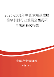 2025-2031年中國家用頸椎腰椎牽引器行業(yè)發(fā)展全面調(diào)研與未來趨勢報告 2025-2031年中國家用頸椎腰椎牽引器行業(yè)發(fā)展全面調(diào)研與未來趨勢報告